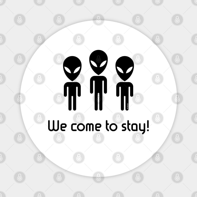 We Come To Stay! (Science Fiction / Space Aliens / Black) Magnet by MrFaulbaum